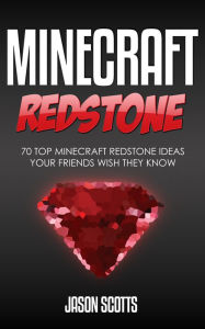 Title: Minecraft Redstone: 70 Top Minecraft Redstone Ideas Your Friends Wish They Know, Author: Jason Scotts