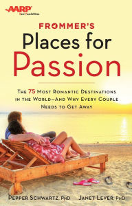 Title: Frommer's/AARP Places for Passion: The 75 Most Romantic Destinations in the World - and Why Every Couple Needs to Get Away, Author: Pepper Schwartz