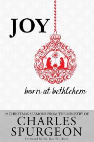 Title: Joy Born at Bethlehem: 19 Christmas Sermons from the Ministry of Charles Spurgeon, Author: Charles H. Spurgeon