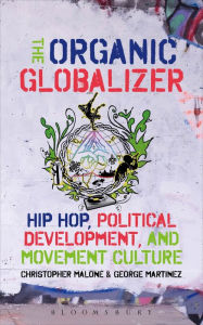 Title: The Organic Globalizer: Hip Hop, Political Development, and Movement Culture, Author: Christopher Malone