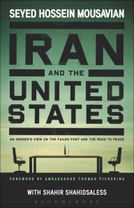 Title: Iran and the United States: An Insider's View on the Failed Past and the Road to Peace, Author: Seyed Hossein Mousavian