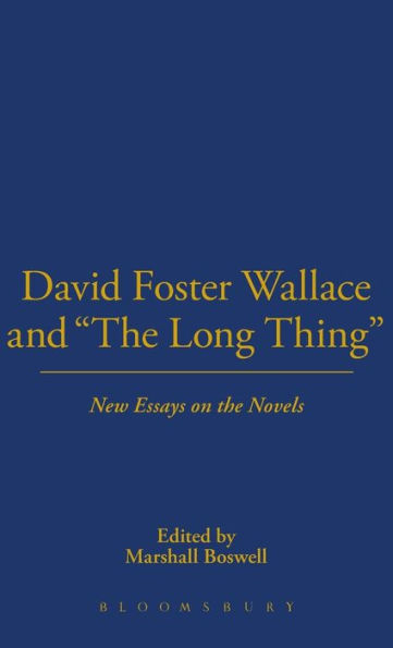 David Foster Wallace and "The Long Thing": New Essays on the Novels