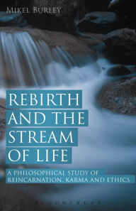 Title: Rebirth and the Stream of Life: A Philosophical Study of Reincarnation, Karma and Ethics, Author: Mikel Burley