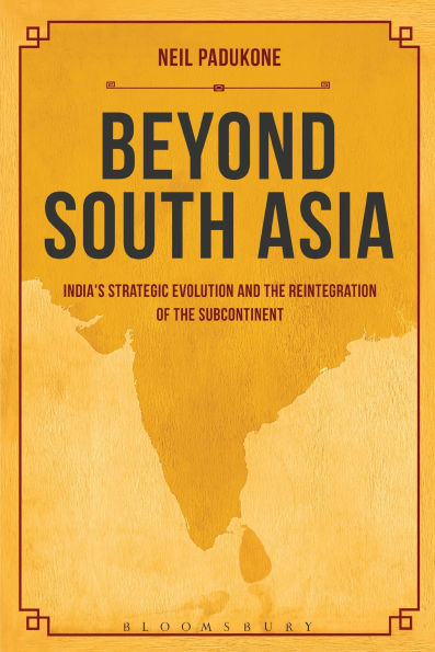 Beyond South Asia: India's Strategic Evolution and the Reintegration of Subcontinent