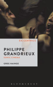 Title: Philippe Grandrieux: Sonic Cinema, Author: Greg Hainge