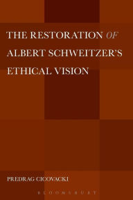 Title: The Restoration of Albert Schweitzer's Ethical Vision, Author: Predrag Cicovacki