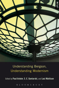 Title: Understanding Bergson, Understanding Modernism, Author: S. E. Gontarski