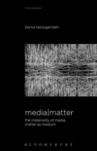 Title: Media Matter: The Materiality of Media, Matter as Medium, Author: Bernd Herzogenrath