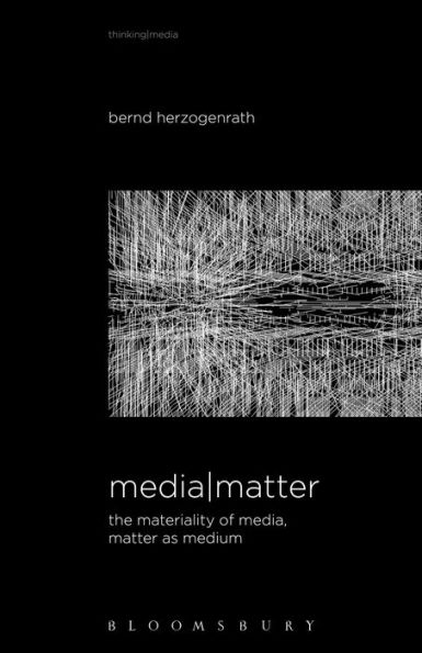 Media Matter: The Materiality of Media, Matter as Medium