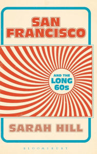 Title: San Francisco and the Long 60s, Author: Sarah Hill