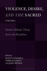 Title: Violence, Desire, and the Sacred, Volume 1: Girard's Mimetic Theory Across the Disciplines, Author: Scott Cowdell