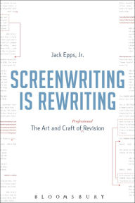 Title: Screenwriting is Rewriting: The Art and Craft of Professional Revision, Author: Jack Epps
