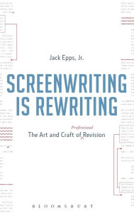 Title: Screenwriting is Rewriting: The Art and Craft of Professional Revision, Author: Jack Epps