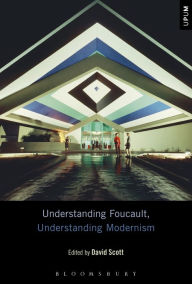 Title: Understanding Foucault, Understanding Modernism, Author: David Scott