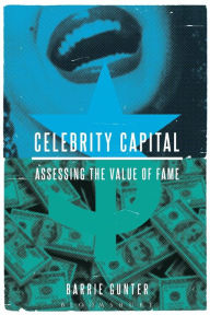 Title: Celebrity Capital: Assessing the Value of Fame, Author: Barrie Gunter