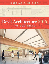 Title: Revit Architecture 2016 for Designers / Edition 2, Author: Douglas R. Seidler