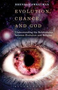 Title: Evolution, Chance, and God: Understanding the Relationship between Evolution and Religion, Author: Brendan Sweetman