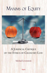 Title: Maxims of Equity: A Juridical Critique of the Ethics of Chancery Law, Author: Michael Levenstein