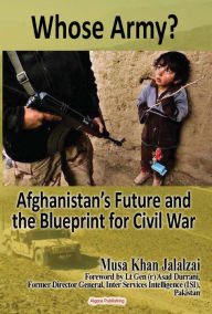 Title: Whose Army? Afghanistan's Future and the Blueprint for Civil War, Author: Musa Khan Jalalzai