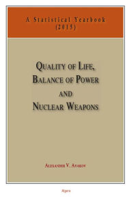 Title: Quality of Life, Balance of Power, and Nuclear Weapons (2015): A Statistical Yearbook for Statesmen and Citizens, Author: Alexander V. Avakov