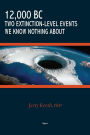 12,000 BC - Two Extinction-Level Events We Know Nothing About