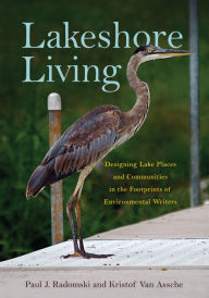 Title: Lakeshore Living: Designing Lake Places and Communities in the Footprints of Environmental Writers, Author: Paul J. Radomski