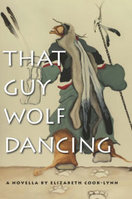 Title: That Guy Wolf Dancing, Author: Elizabeth Cook-Lynn