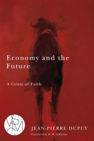 Title: Economy and the Future: A Crisis of Faith, Author: Jean-Pierre Dupuy