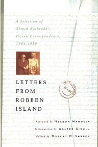 Title: Letters from Robben Island: A Selection of Ahmed Kathrada's Prison Correspondence, 1964-1989, Author: Robert D. Vassen