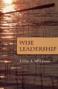 Title: Wise Leadership, Author: Linda A. McLyman