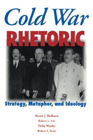 Title: Cold War Rhetoric: Strategy, Metaphor, and Ideology, Author: Martin J. Medhurst