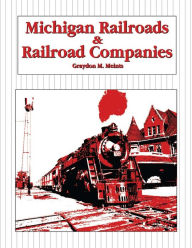 Title: Michigan Railroads & Railroad Companies, Author: Graydon M. Meints