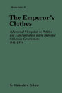 The Emperor's Clothes: A Personal Viewpoint of Politics and Administration in the Imperial Ethiopian Government, 1941-1974