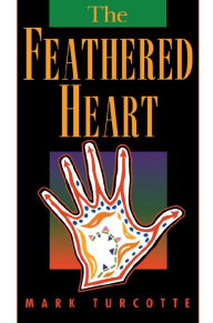 Title: The Feathered Heart, Author: Mark Turcotte