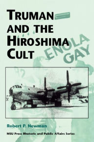 Title: Truman and the Hiroshima Cult, Author: Robert P. Newman