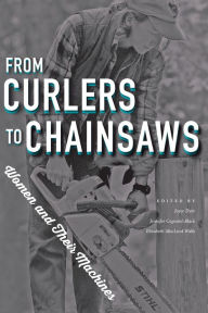 Title: From Curlers to Chainsaws: Women and Their Machines, Author: Joyce Dyer