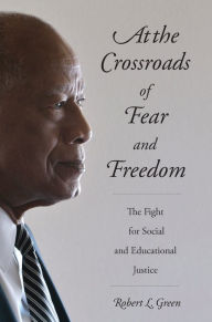 Title: At the Crossroads of Fear and Freedom: The Fight for Social and Educational Justice, Author: Robert L. Green