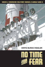 Title: No Time for Fear: Voices of American Military Nurses in World War II, Author: Diane Burke Fessler