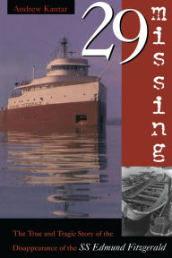 Title: 29 Missing: The True and Tragic Story of the Disappearance of the SS Edmund Fitzgerald, Author: Andrew Kantar