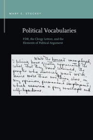 Title: Political Vocabularies: FDR, the Clergy Letters, and the Elements of Political Argument, Author: Mary E. Stuckey