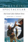 Something Spectacular: My Great Lakes Salmon Story