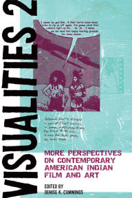 Title: Visualities 2: More Perspectives on Contemporary American Indian Film and Art, Author: Denise K. Cummings