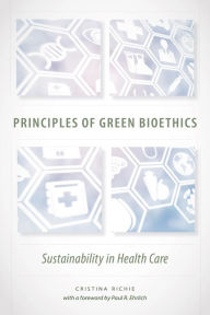 Title: Principles of Green Bioethics: Sustainability in Health Care, Author: Cristina Richie