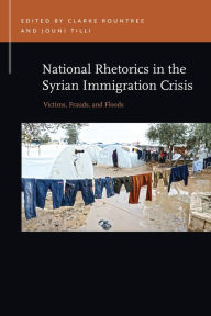 Title: National Rhetorics in the Syrian Immigration Crisis: Victims, Frauds, and Floods, Author: Clarke Rountree