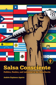 Title: Salsa Consciente: Politics, Poetics, and Latinidad in the Meta-Barrio, Author: Andrés Espinoza Agurto