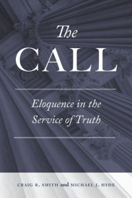 Title: The Call: Eloquence in the Service of Truth, Author: Craig R. Smith