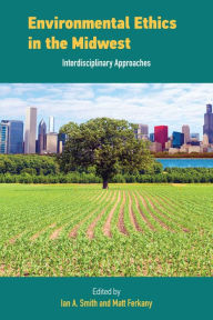 Title: Environmental Ethics in the Midwest: Interdisciplinary Approaches, Author: Ian Smith
