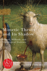 Title: Mimetic Theory and Its Shadow: Girard, Milbank, and Ontological Violence, Author: Scott Cowdell