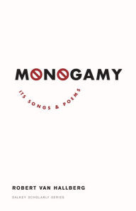 Title: Monogamy: Its Songs and Poems, Author: Robert Von Hallberg