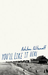 Title: You'll Like it Here, Author: Ashton Politanoff